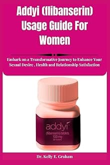 Addyi (flibanserin) Usage Guide For Women: Embark on a Transformative Journey to Enhance Your Sexual Desire , Health and Relationship Satisfaction Paperback – 8 July 2025